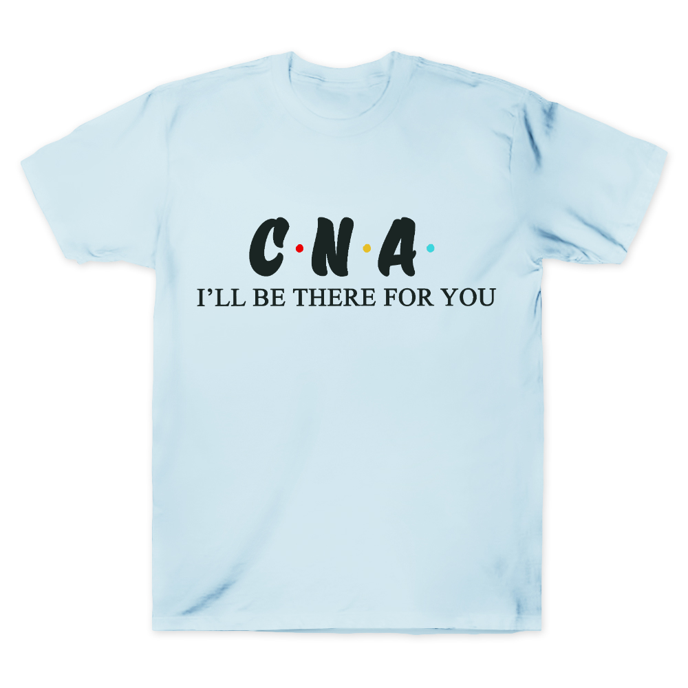 CNA I'll Be There For You Cotton Doctor T-shirt