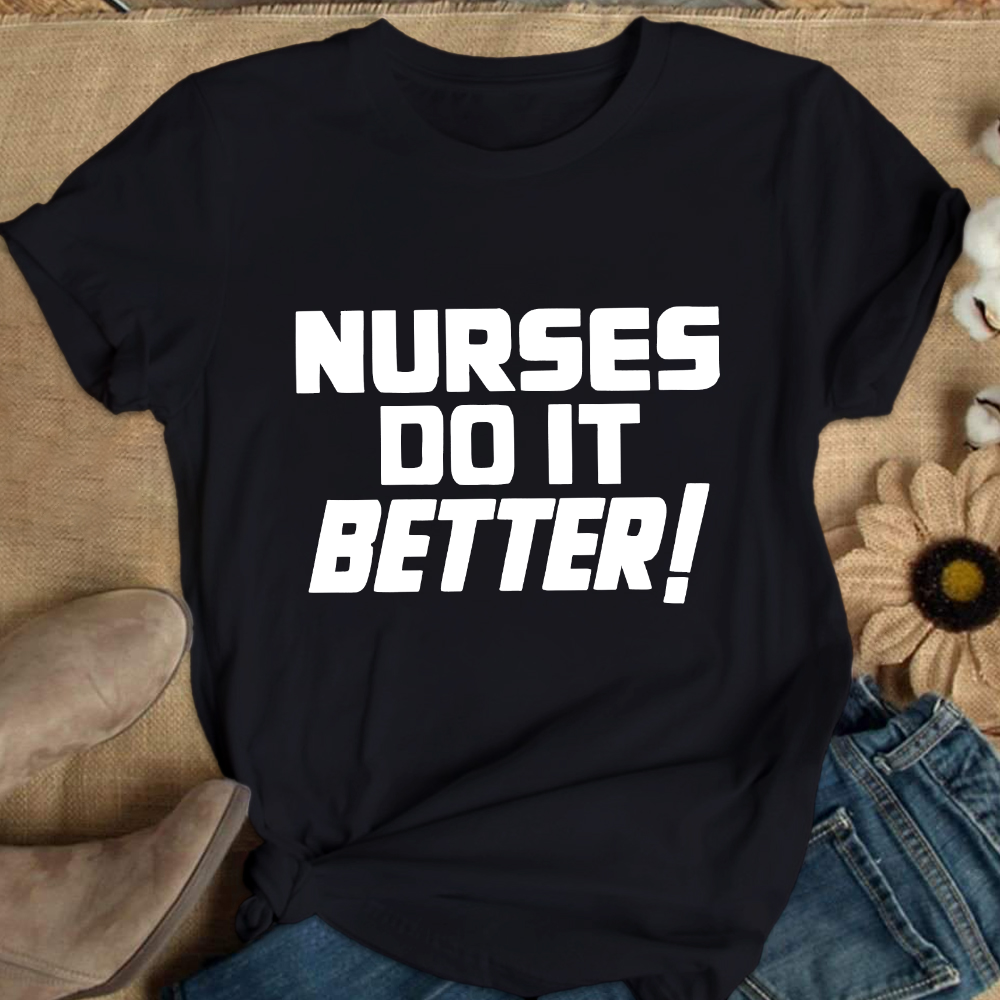 Nurses Do It Better ! Cotton Nurse T-shirt