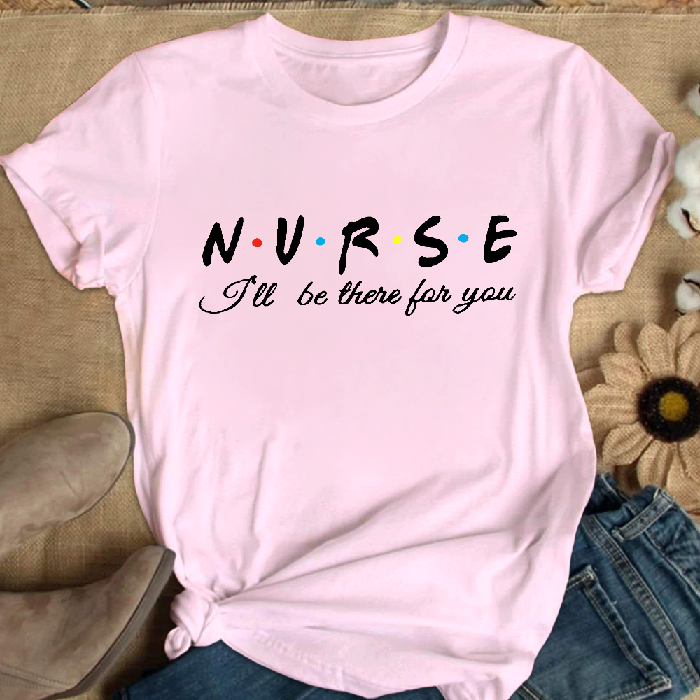 Nurse I'll Be There For You Cotton Nurse T-shirt