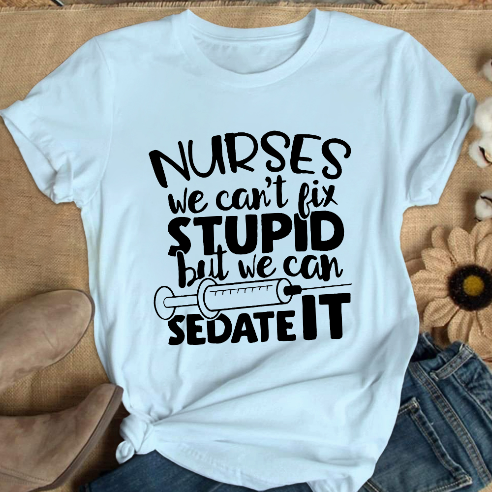 Nurses We Can't Fix Stupid But We Can Sedate It Cotton Nurse T-shirt