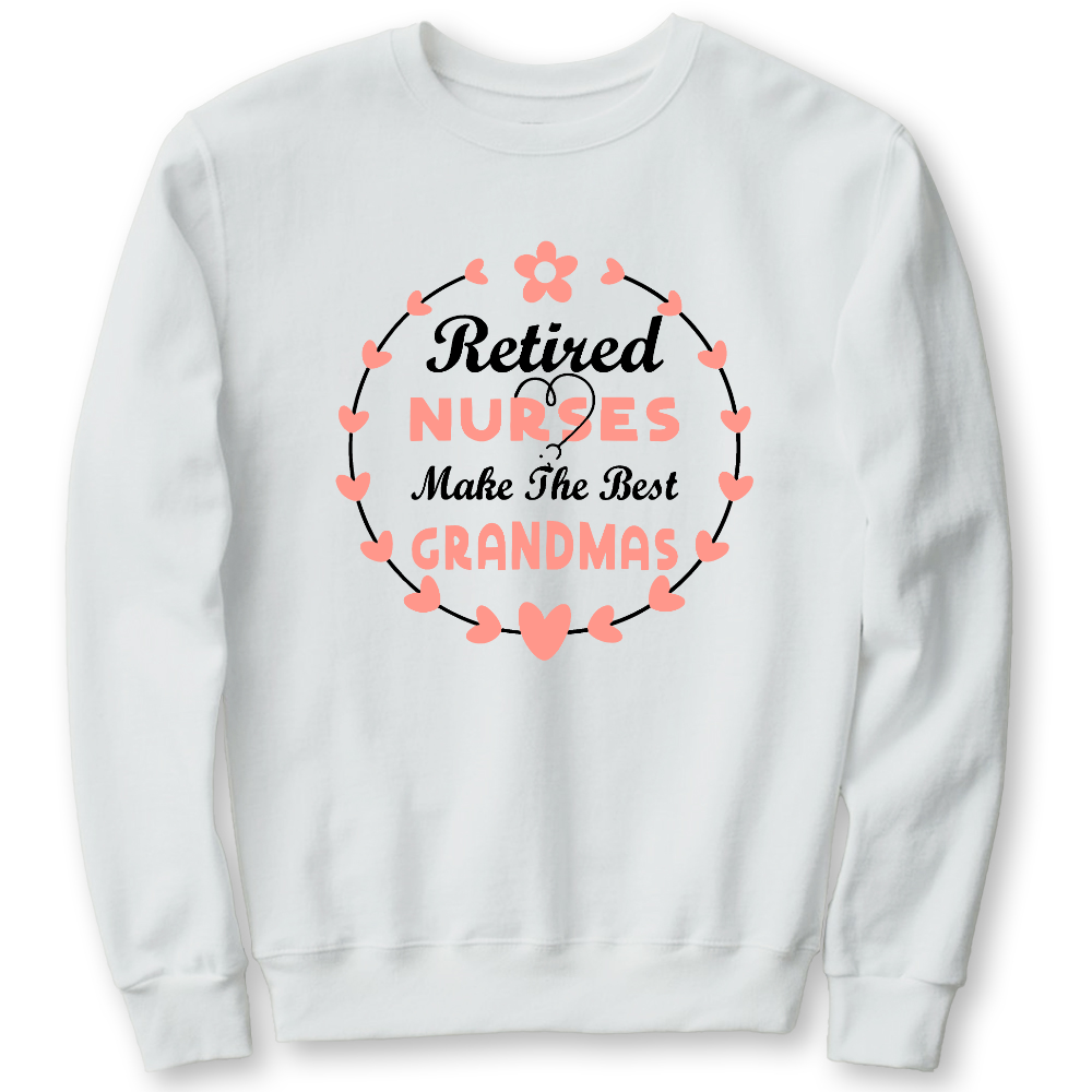Retired Nurses Make The Best Grandmas Cotton Pullover Sweatshirt
