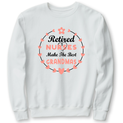 Retired Nurses Make The Best Grandmas Cotton Pullover Sweatshirt