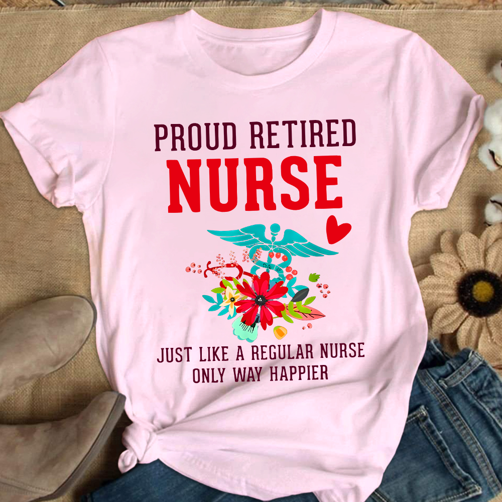 Retired Nurse Gifts Just Like Regular Nurse Only Way Happier Cotton Nurse T-shirt