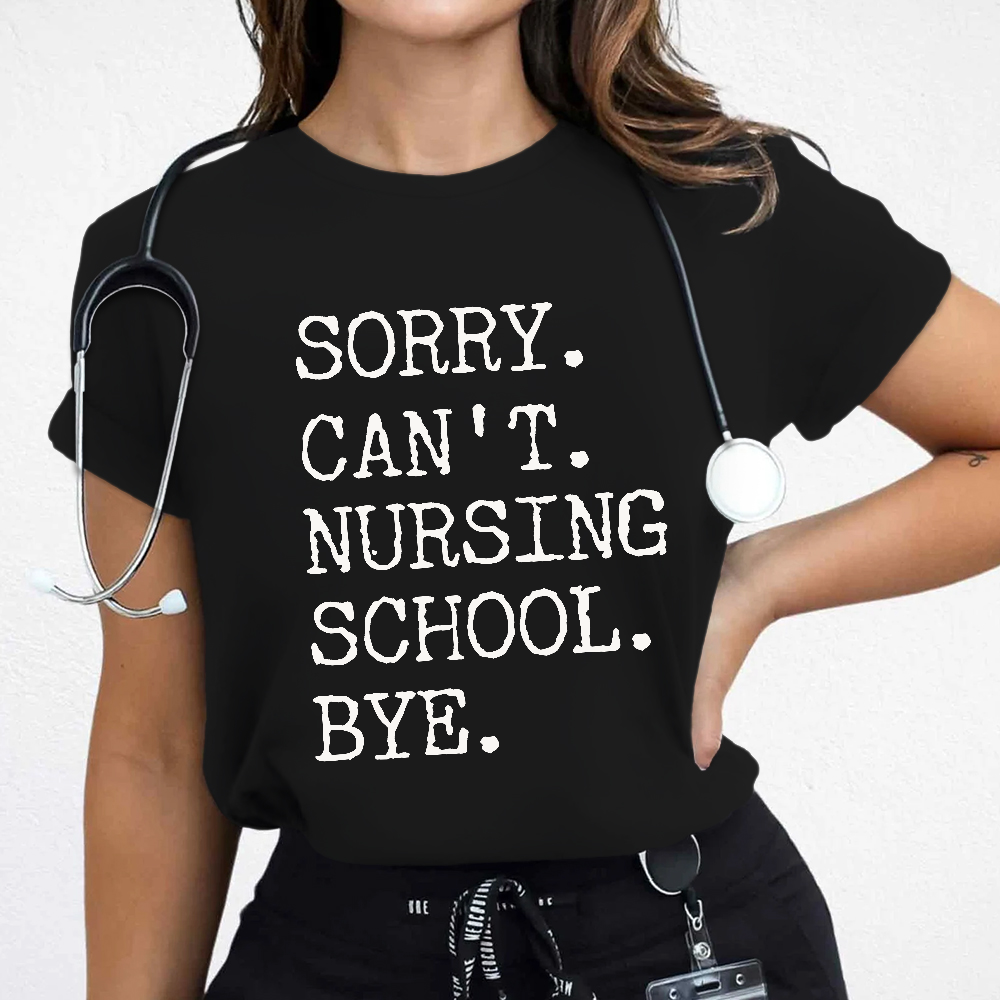 Sorry Can't Nursing School Bye Funny Student Nurse Cotton Nurse T-shirt