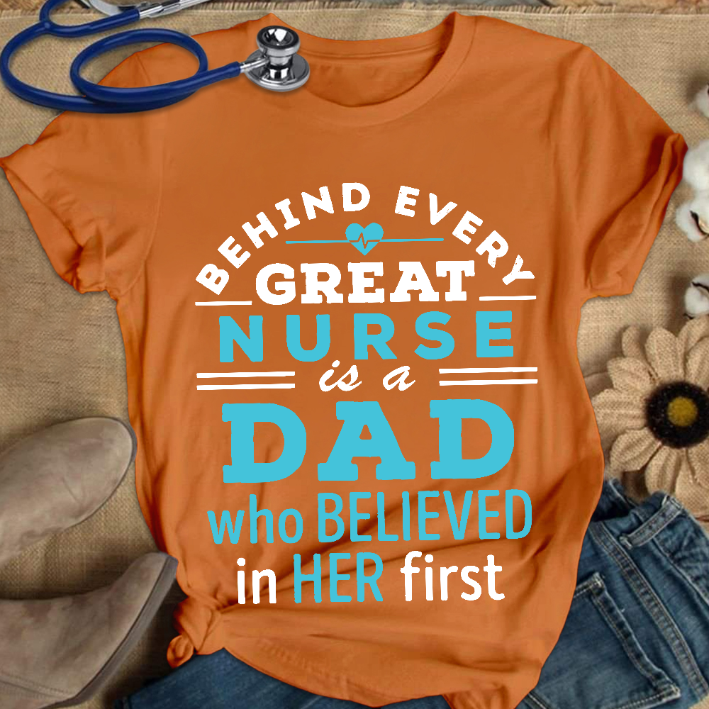 Behind Every Great Nurse Is A Dad Who Believed In Her First Cotton Nurse T-shirt
