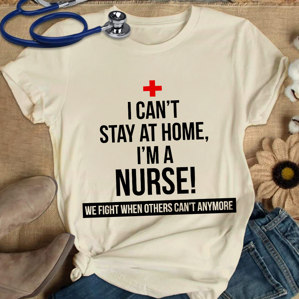 Custom I Cant Stay At Home I'm A Healthcare Worker Cotton Nurse T-shirt