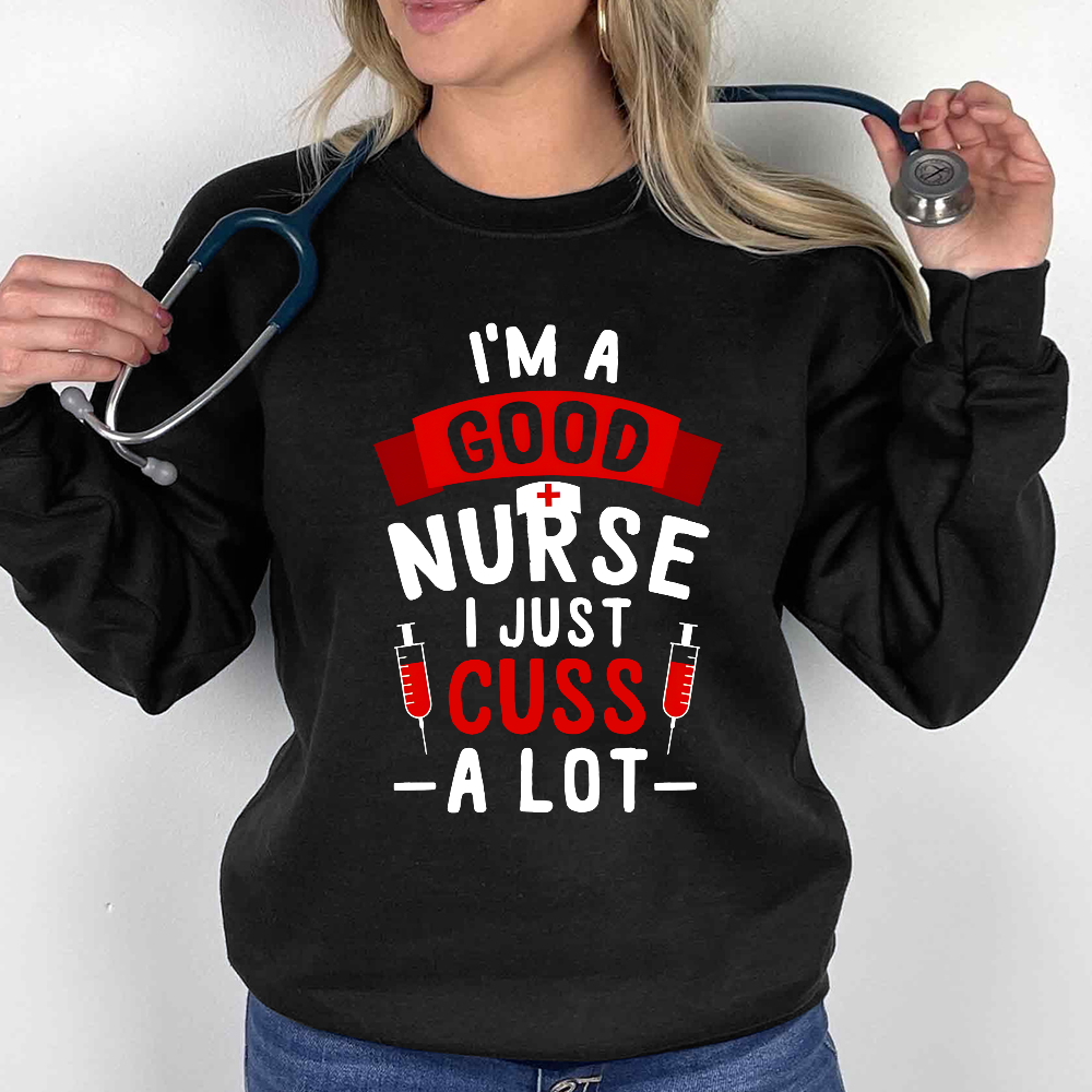 I'm A Good Nurse I Just Cuss A Lot Cotton Pullover Sweatshirt