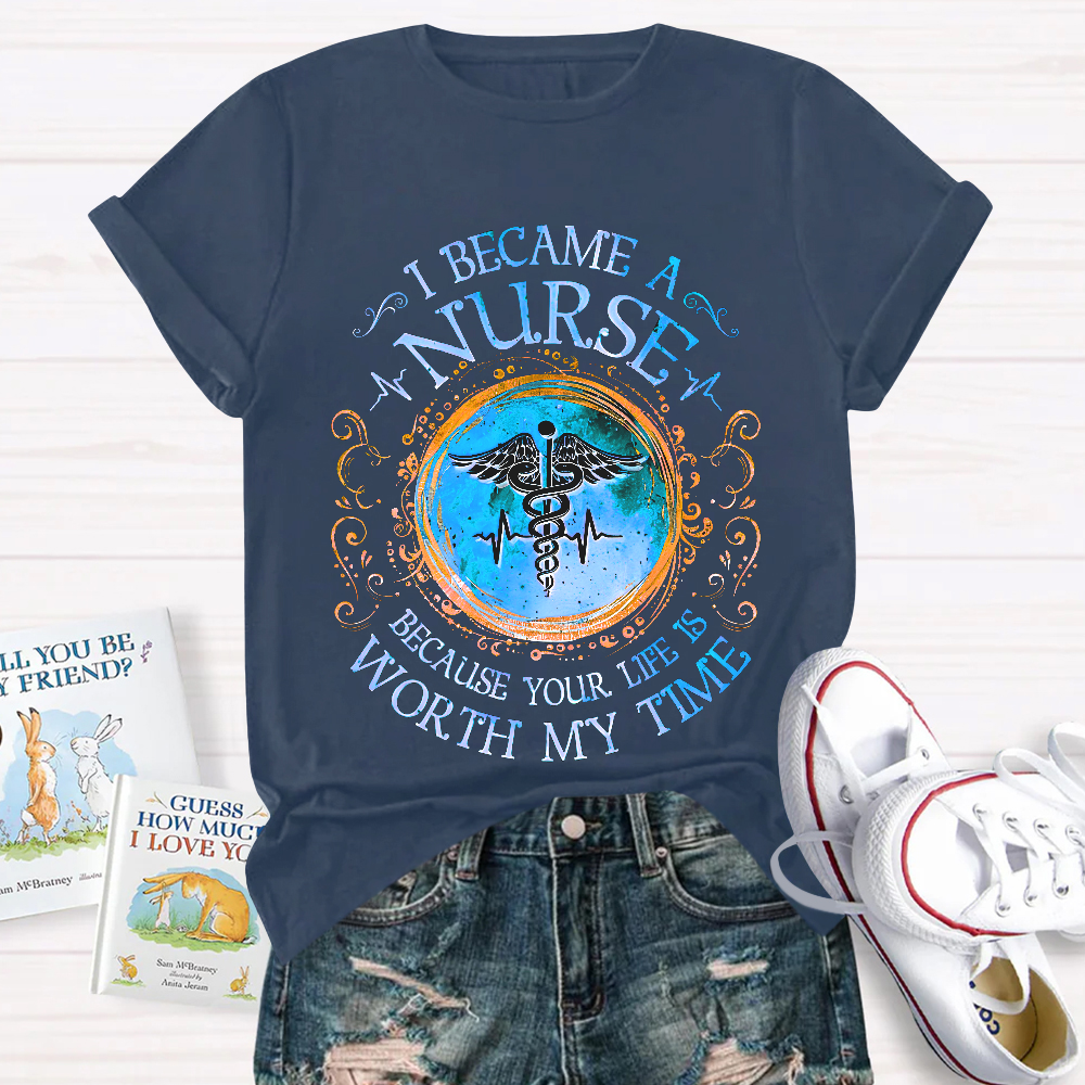 I Became A Nurse Worth My Time Apparel Cotton Nurse T-shirt