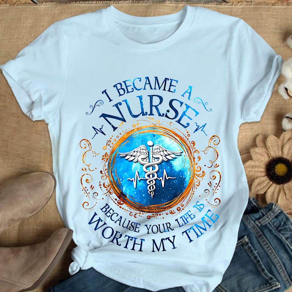 I Became A Nurse Worth My Time Apparel Cotton Nurse T-shirt