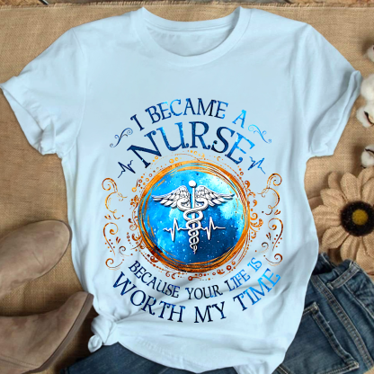 I Became A Nurse Worth My Time Apparel Cotton Nurse T-shirt
