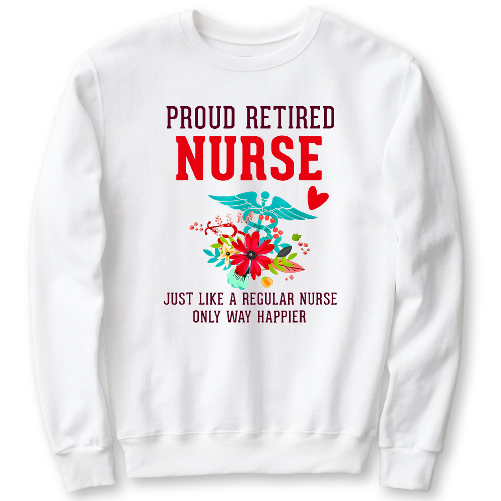 Retired Nurse Gifts Just Like Regular Nurse Only Way Happier Cotton Pullover Sweatshirt