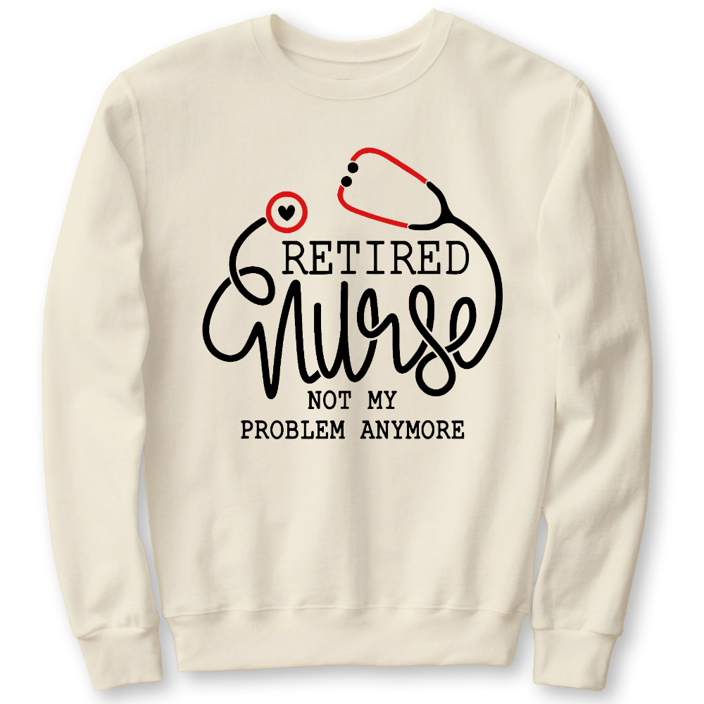 Retired Nurse Not My Problem Anymore Cotton Pullover Sweatshirt