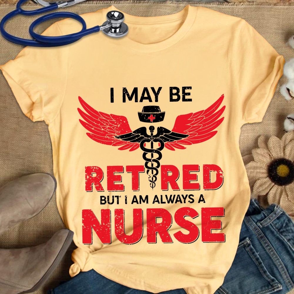 I May Be Retired But I Am Always A Nurse Cotton Nurse T-shirt
