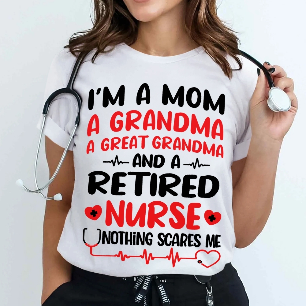I'm A Mom A Grandma A Great Grandma And A Retired Nurse Cotton Nurse T-shirt