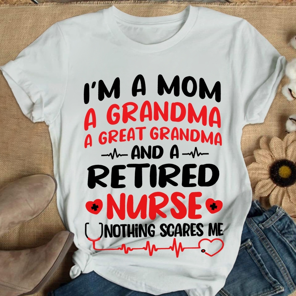 I'm A Mom A Grandma A Great Grandma And A Retired Nurse Cotton Nurse T-shirt