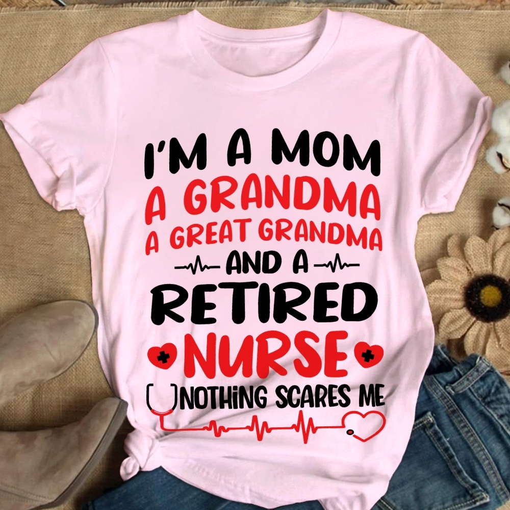 I'm A Mom A Grandma A Great Grandma And A Retired Nurse Cotton Nurse T-shirt