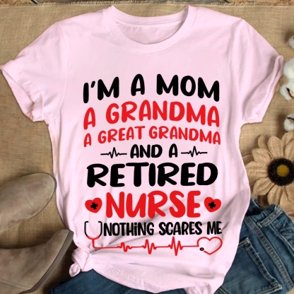 I'm A Mom A Grandma A Great Grandma And A Retired Nurse Cotton Nurse T-shirt