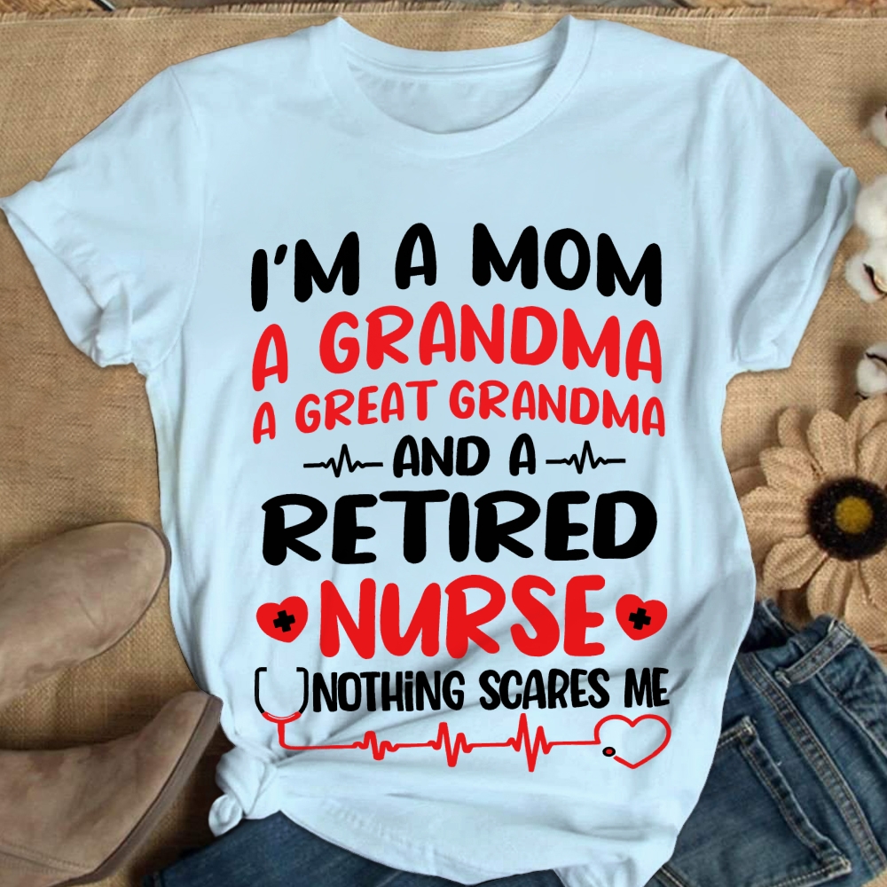 I'm A Mom A Grandma A Great Grandma And A Retired Nurse Cotton Nurse T-shirt