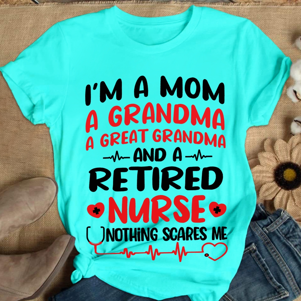 I'm A Mom A Grandma A Great Grandma And A Retired Nurse Cotton Nurse T-shirt