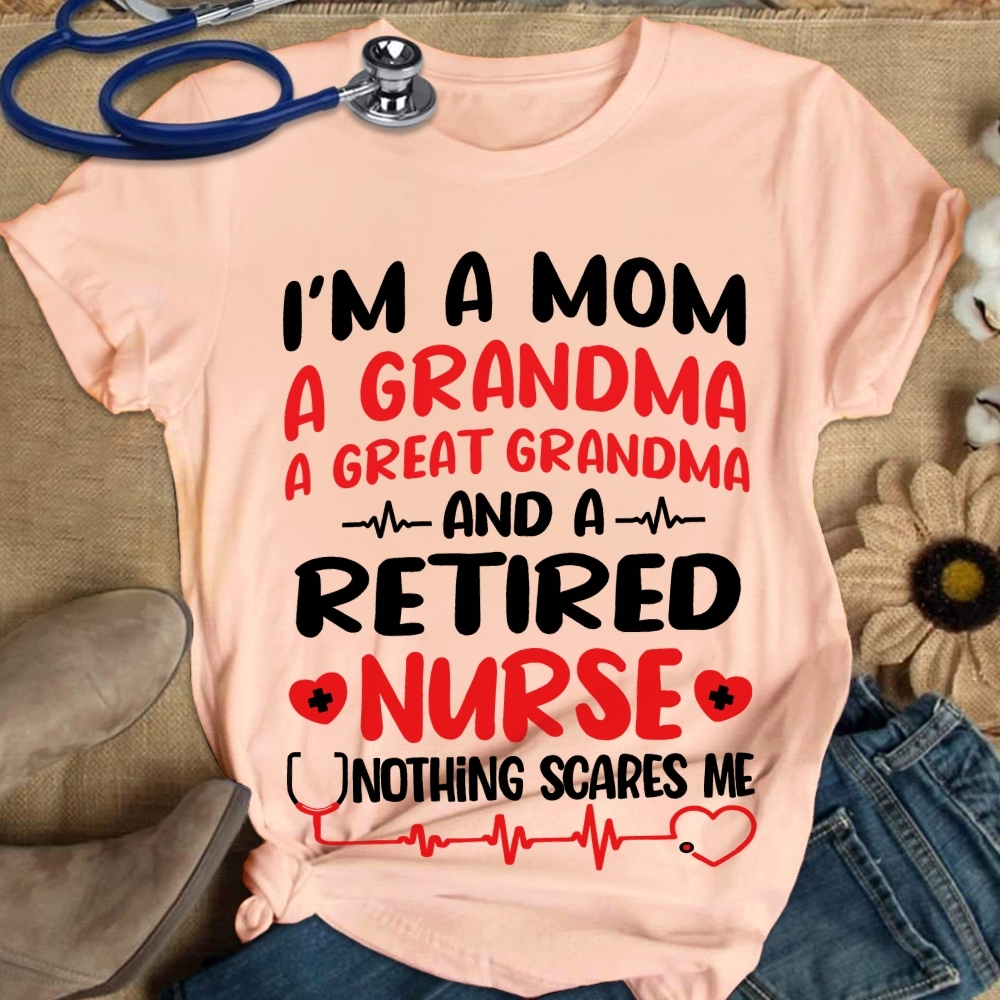 I'm A Mom A Grandma A Great Grandma And A Retired Nurse Cotton Nurse T-shirt