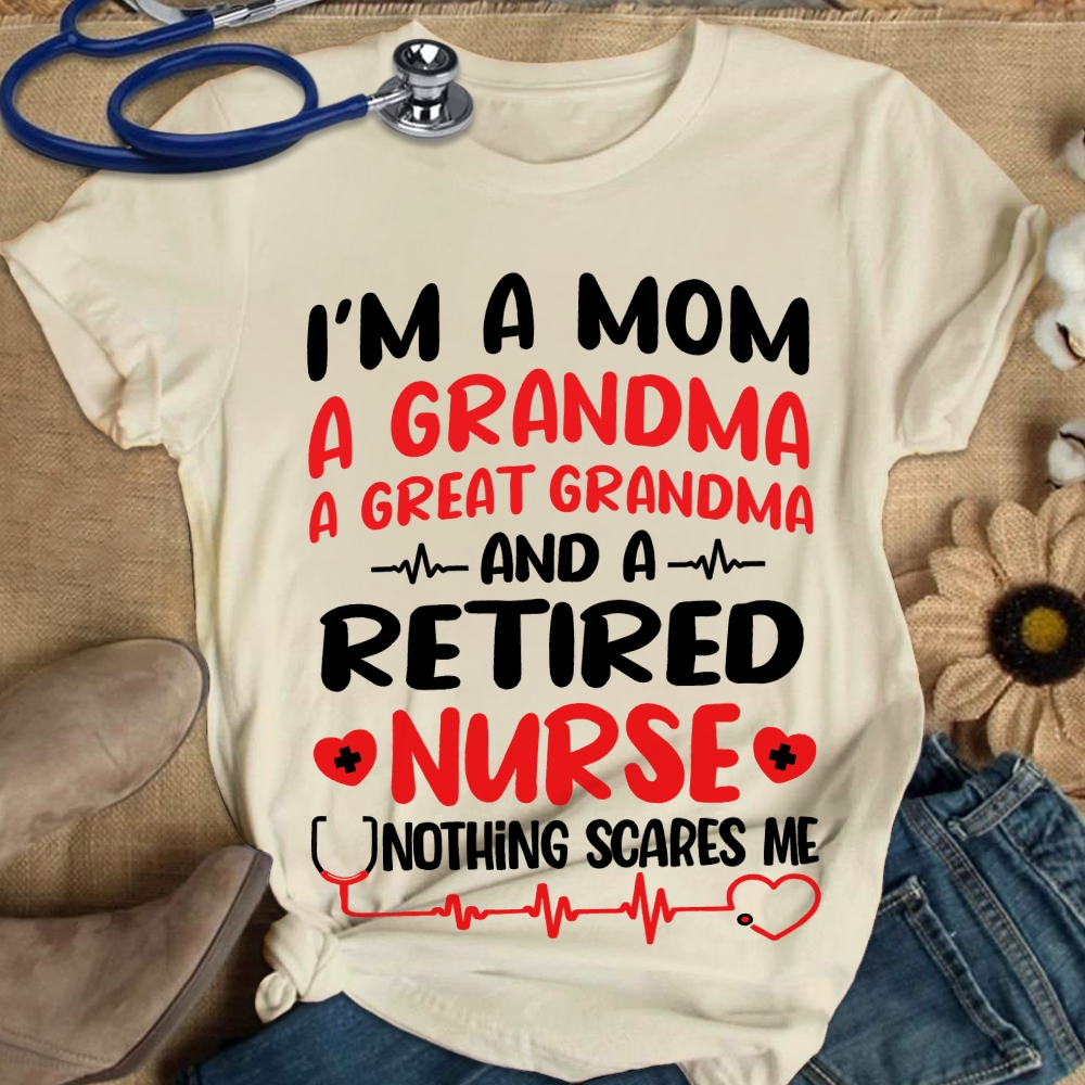 I'm A Mom A Grandma A Great Grandma And A Retired Nurse Cotton Nurse T-shirt