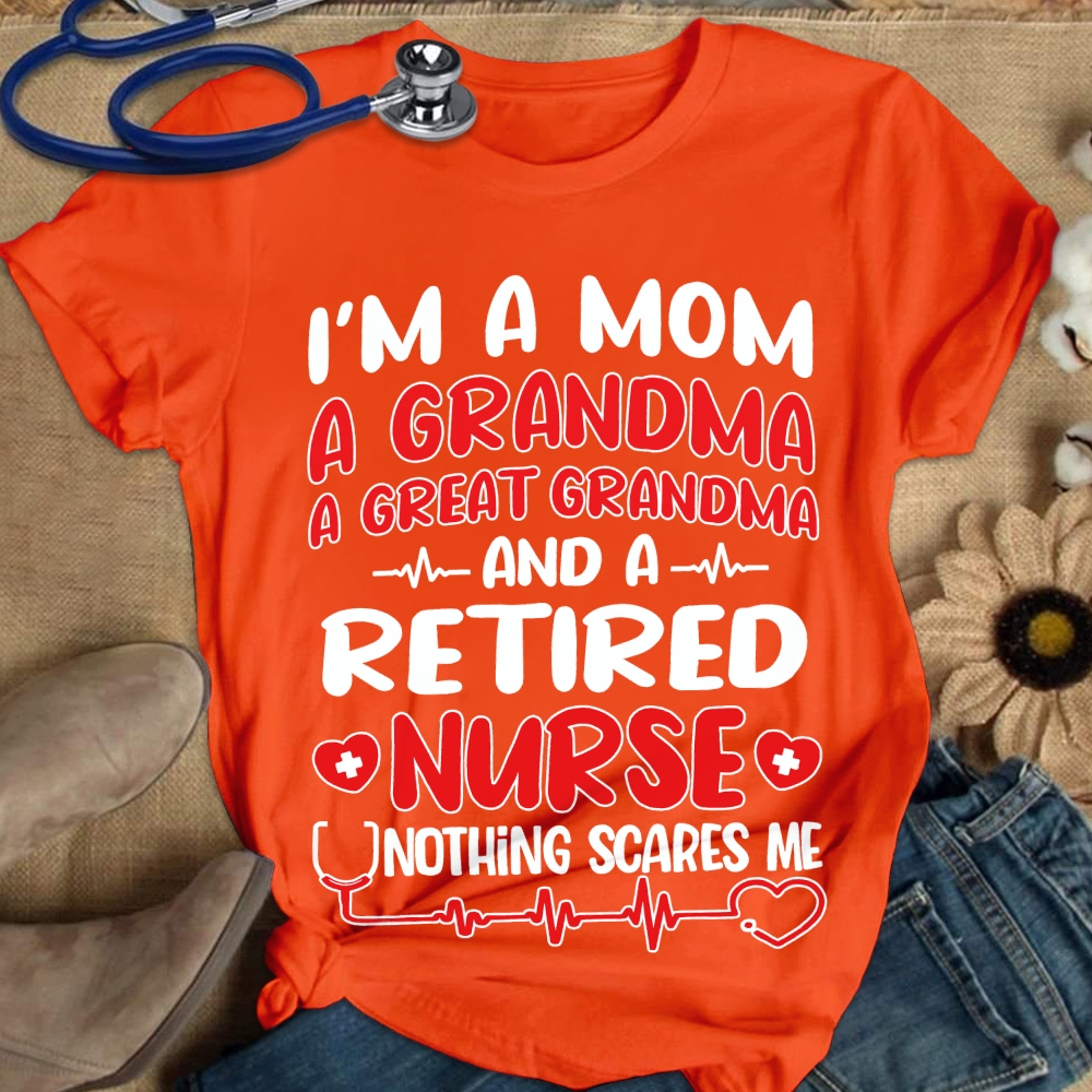 I'm A Mom A Grandma A Great Grandma And A Retired Nurse Cotton Nurse T-shirt