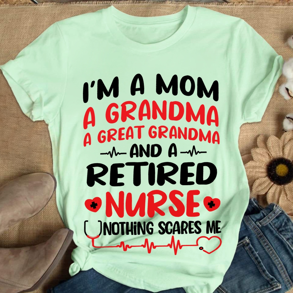 I'm A Mom A Grandma A Great Grandma And A Retired Nurse Cotton Nurse T-shirt