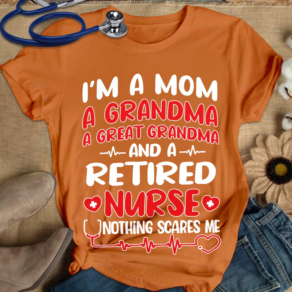 I'm A Mom A Grandma A Great Grandma And A Retired Nurse Cotton Nurse T-shirt