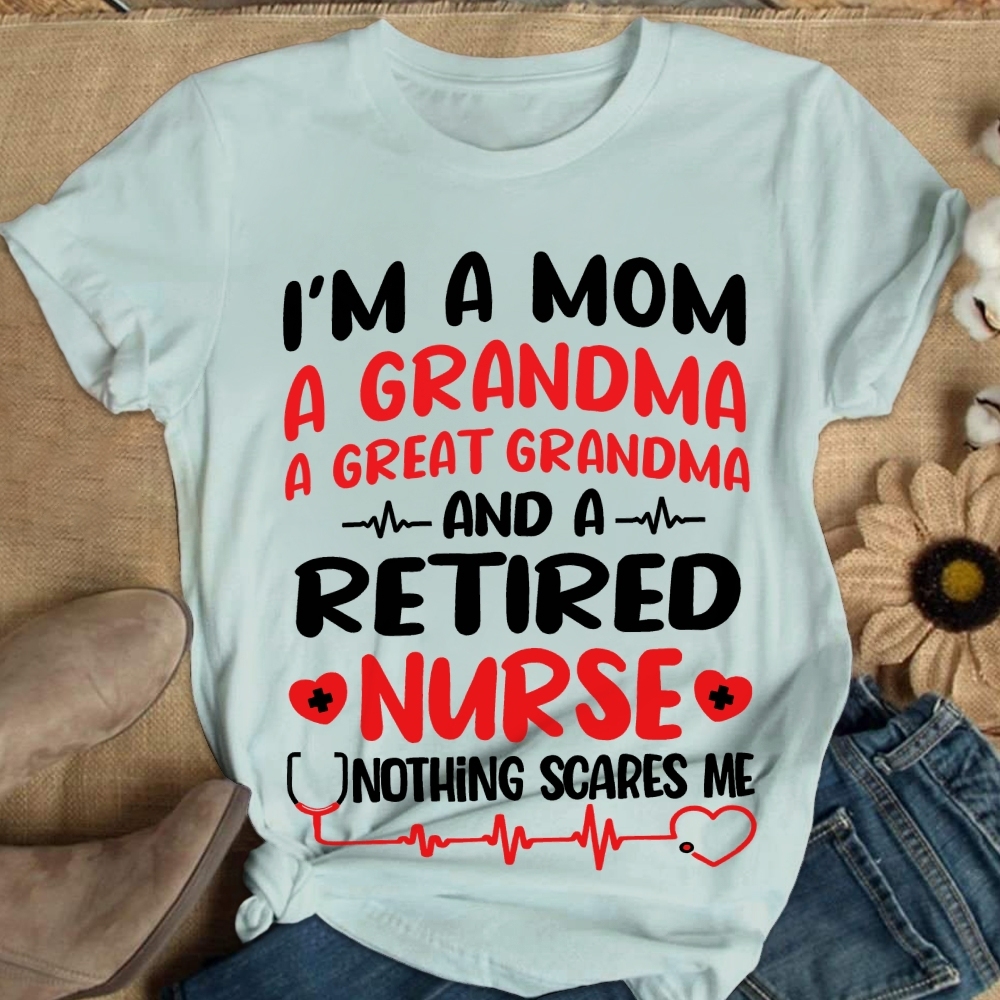 I'm A Mom A Grandma A Great Grandma And A Retired Nurse Cotton Nurse T-shirt