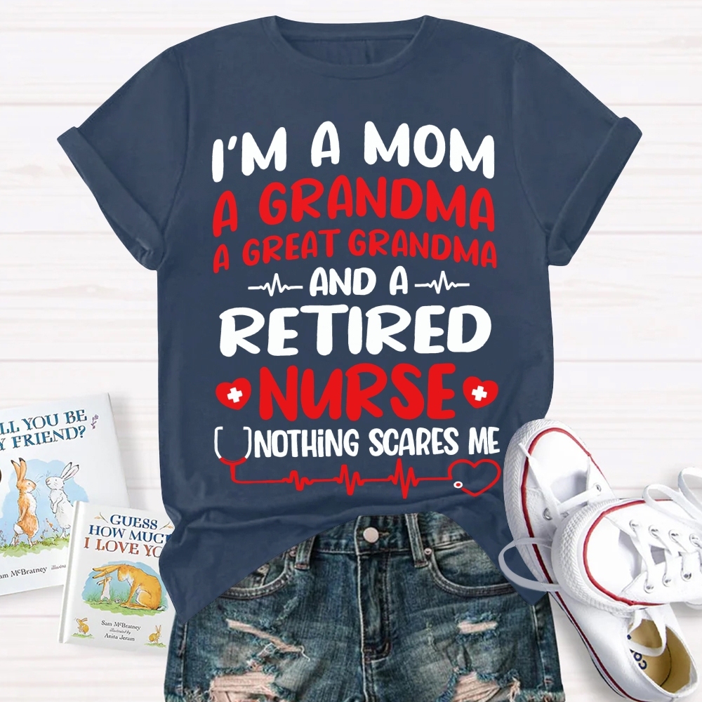 I'm A Mom A Grandma A Great Grandma And A Retired Nurse Cotton Nurse T-shirt