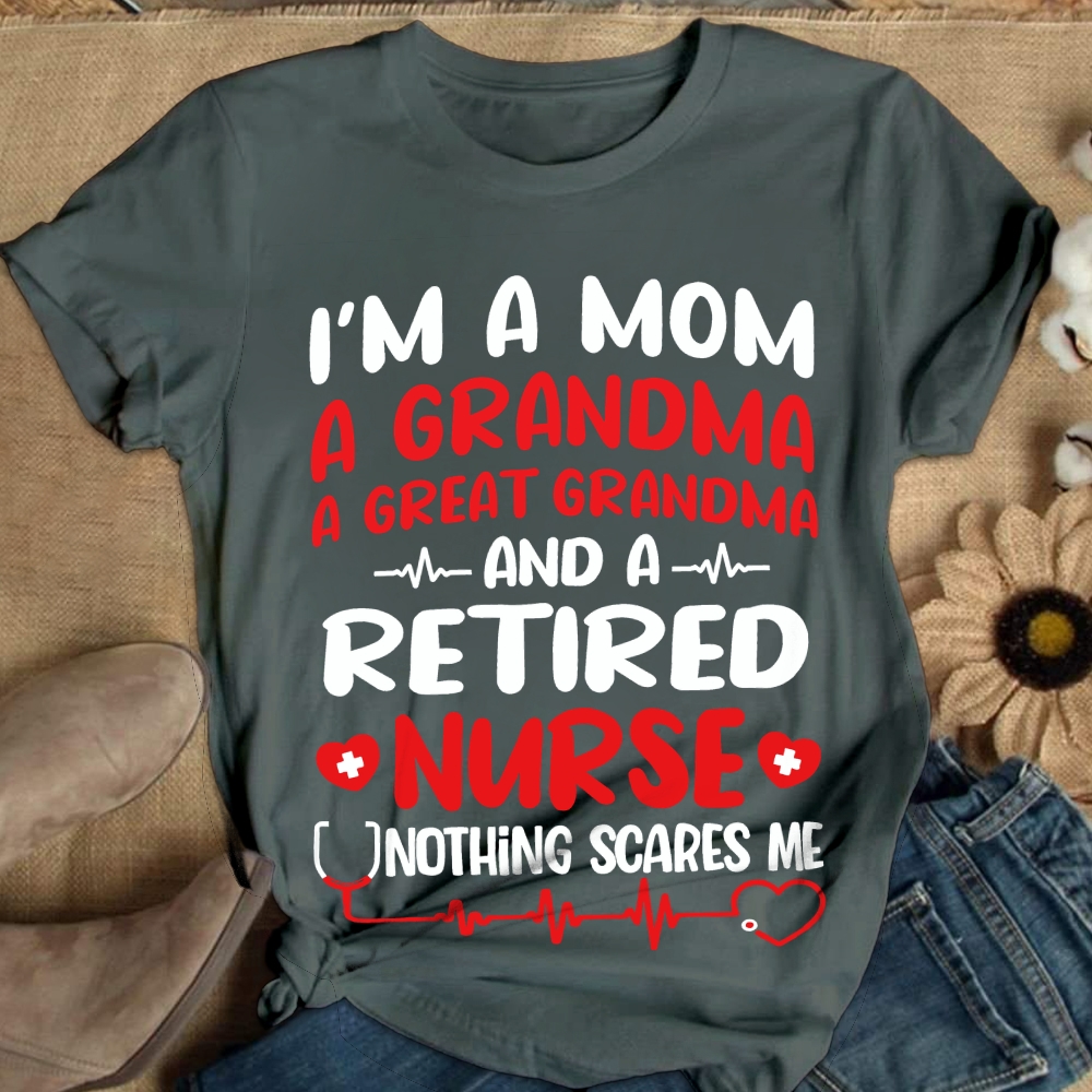 I'm A Mom A Grandma A Great Grandma And A Retired Nurse Cotton Nurse T-shirt
