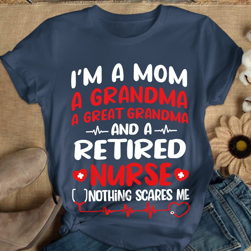 I'm A Mom A Grandma A Great Grandma And A Retired Nurse Cotton Nurse T-shirt