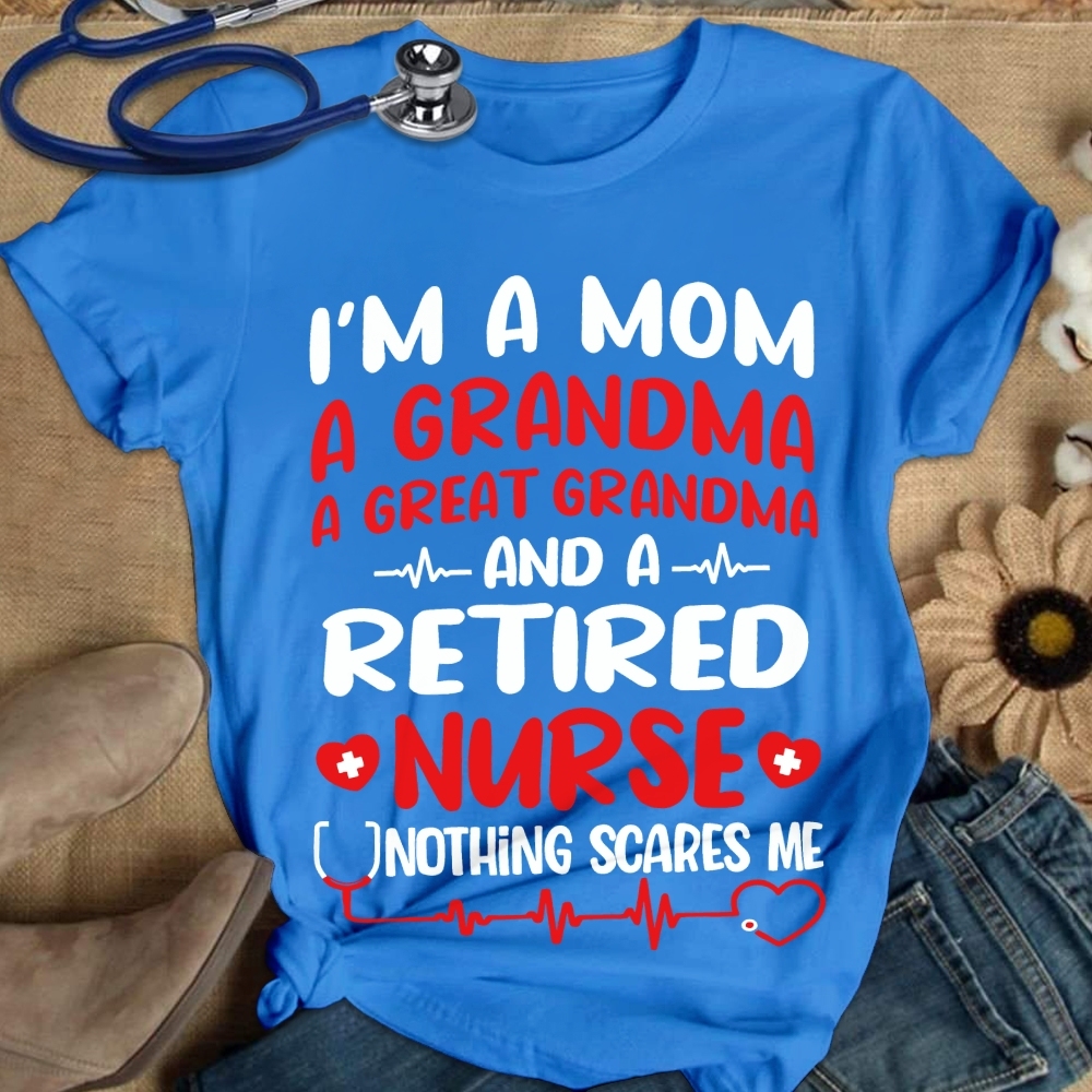 I'm A Mom A Grandma A Great Grandma And A Retired Nurse Cotton Nurse T-shirt