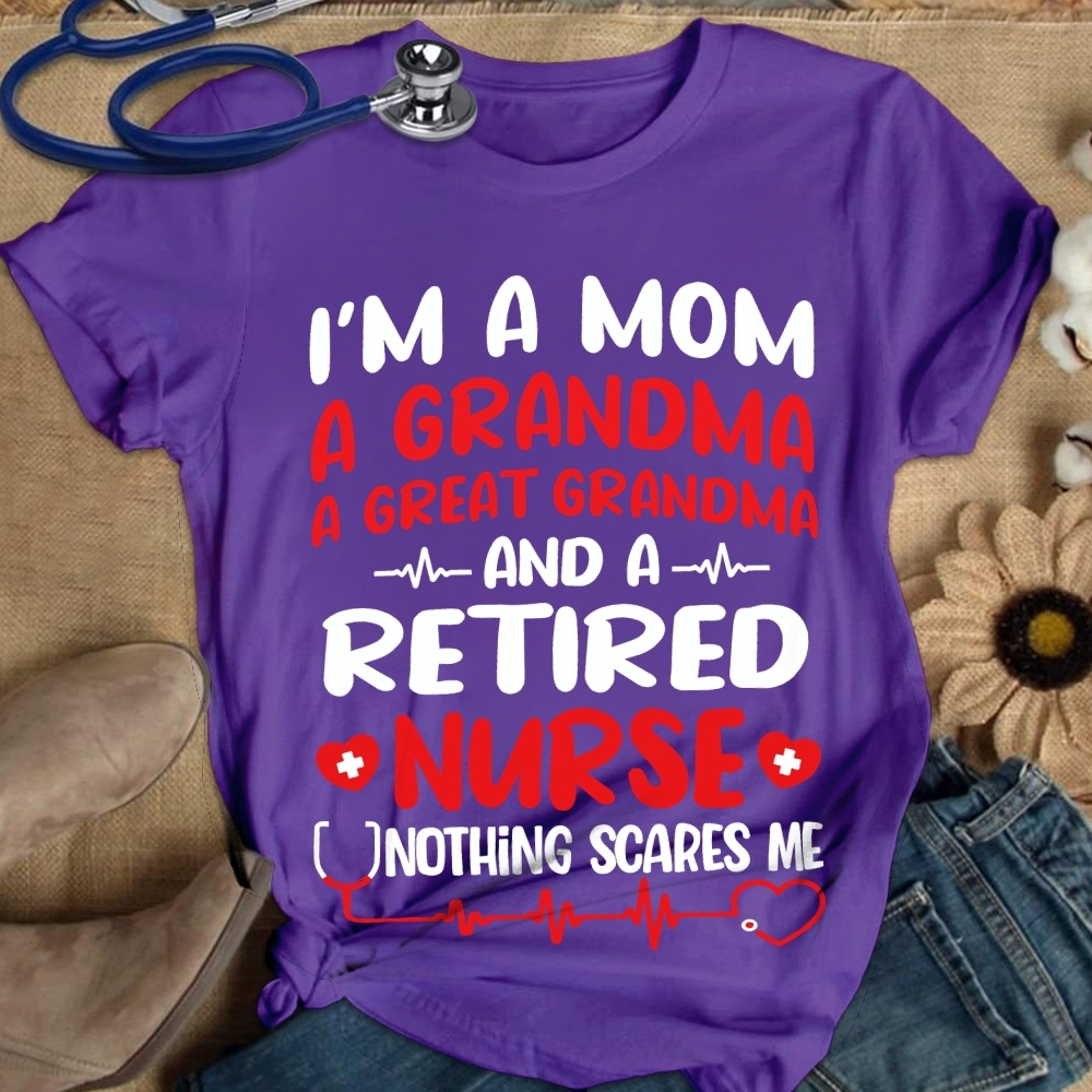 I'm A Mom A Grandma A Great Grandma And A Retired Nurse Cotton Nurse T-shirt