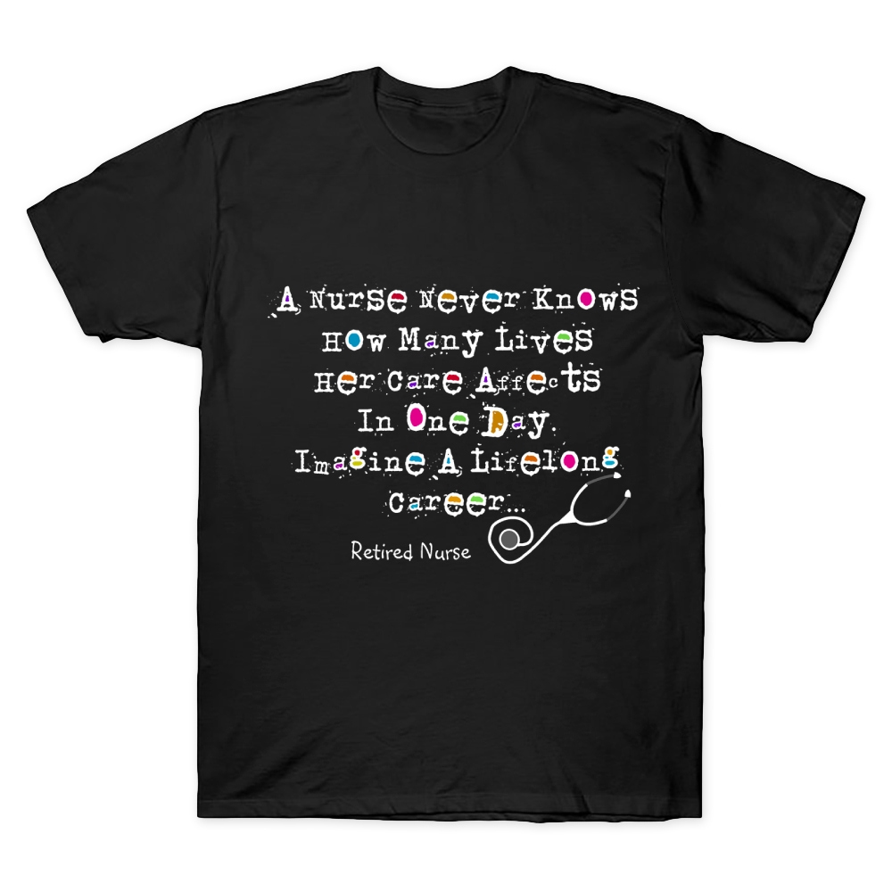 A Nurse Never Knows How Many Lives Her Care Affects In One Day Retired Nurse Poem Cotton Doctor T-shirt