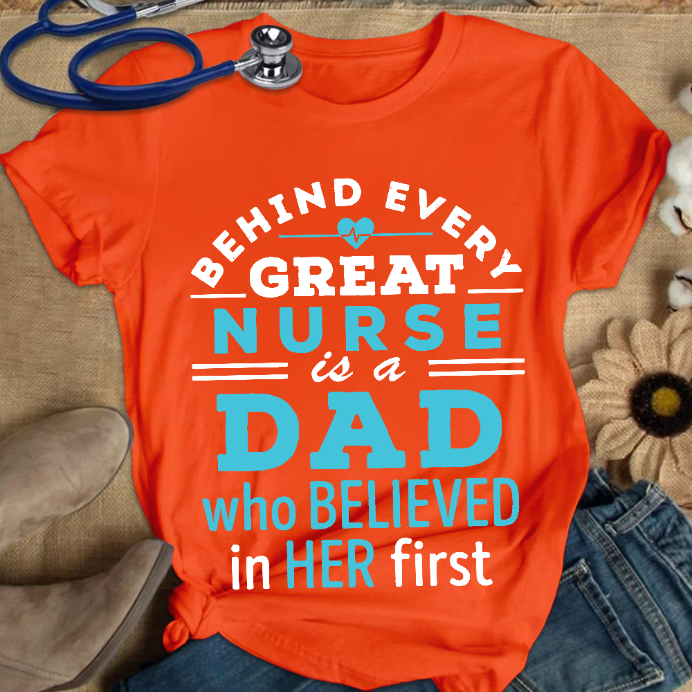 Behind Every Great Nurse Is A Dad Who Believed In Her First Cotton Nurse T-shirt