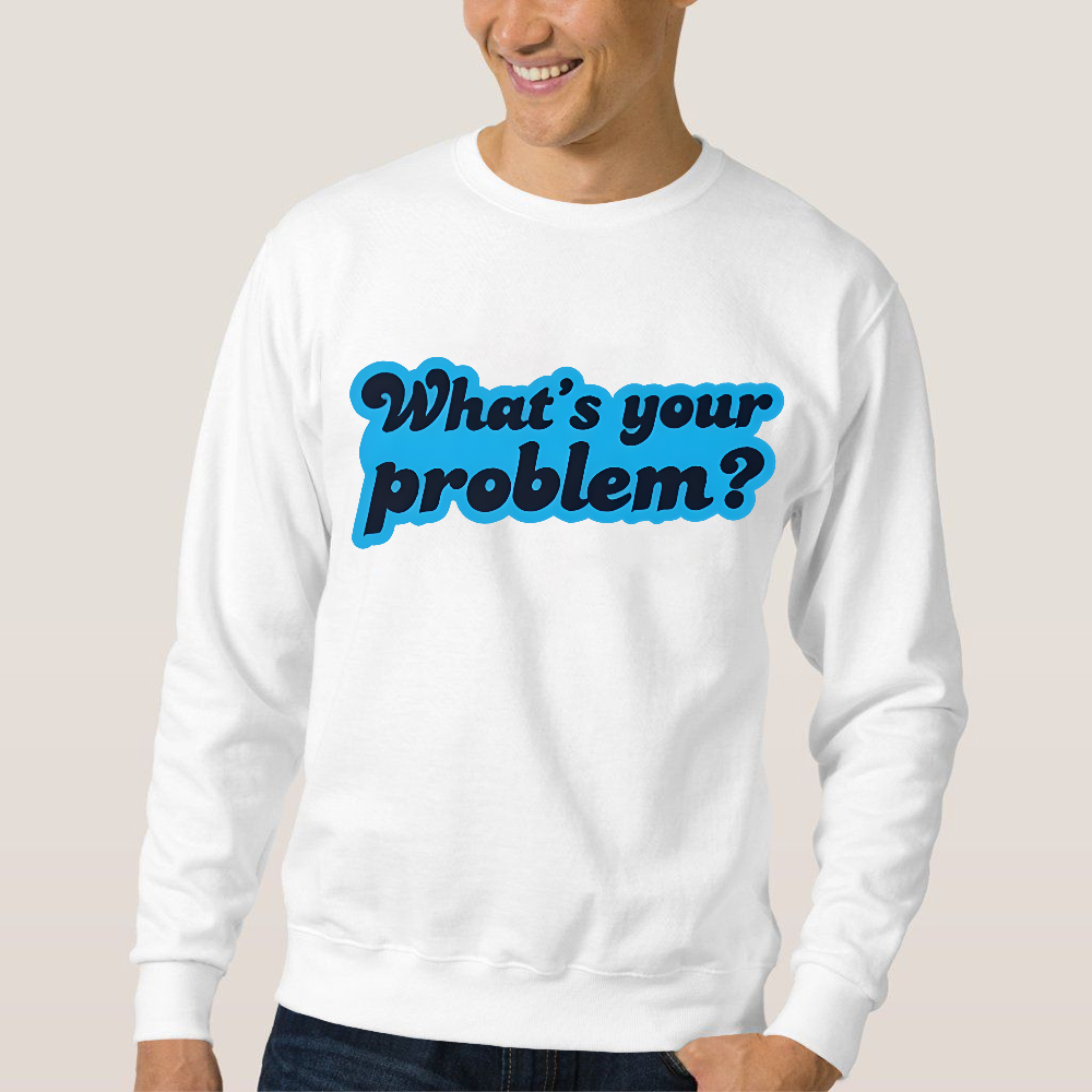 What's Your Problem Cotton Pullover Sweatshirt