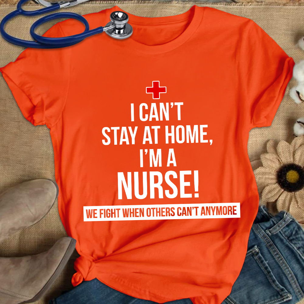 Custom I Cant Stay At Home I'm A Healthcare Worker Cotton Nurse T-shirt