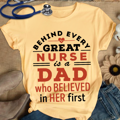 Behind Every Great Nurse Is A Dad Who Believed In Her First Cotton Nurse T-shirt