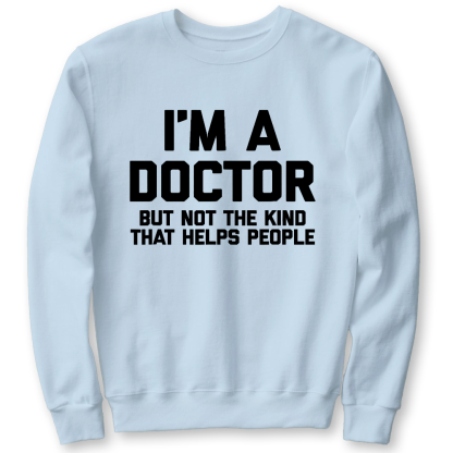 I'm A Doctor But Not The Kind That Helps People Cotton Pullover Sweatshirt