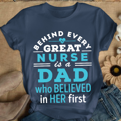 Behind Every Great Nurse Is A Dad Who Believed In Her First Cotton Nurse T-shirt