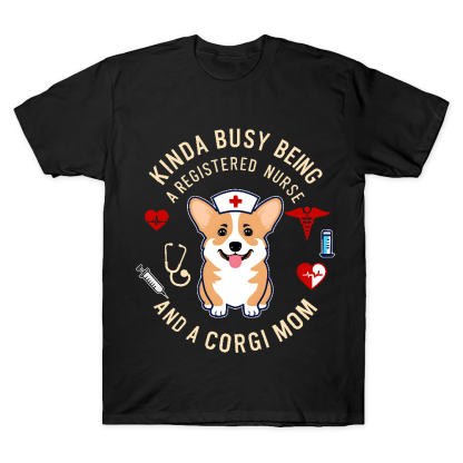 Kinda Busy Being A Registered Nurse And A Corgi Mom Cotton Doctor T-shirt