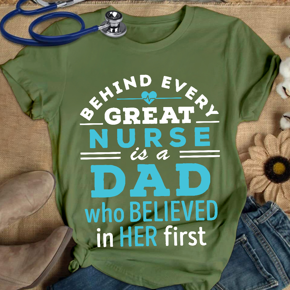 Behind Every Great Nurse Is A Dad Who Believed In Her First Cotton Nurse T-shirt