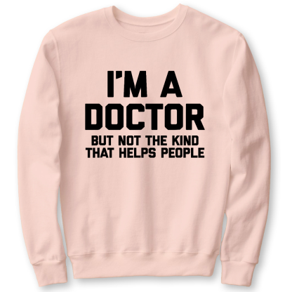 I'm A Doctor But Not The Kind That Helps People Cotton Pullover Sweatshirt