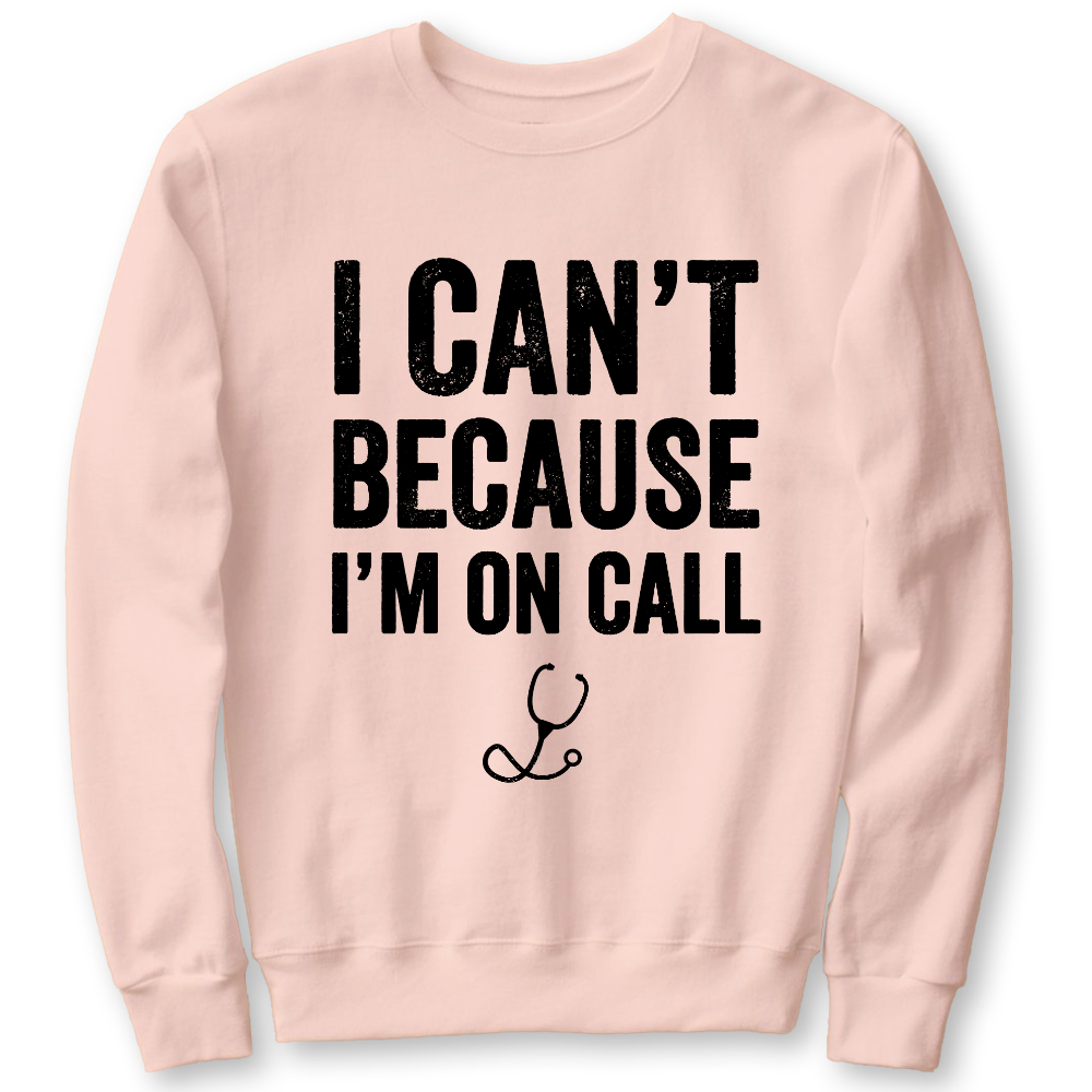 I Can't Because I'm On Call Cotton Pullover Sweatshirt