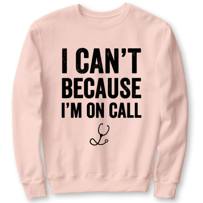 I Can't Because I'm On Call Cotton Pullover Sweatshirt