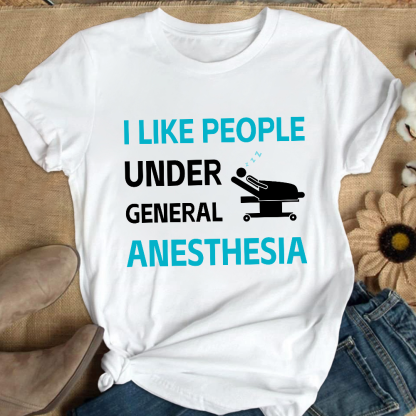 I Like People Under General Anesthesia Cotton Nurse T-shirt