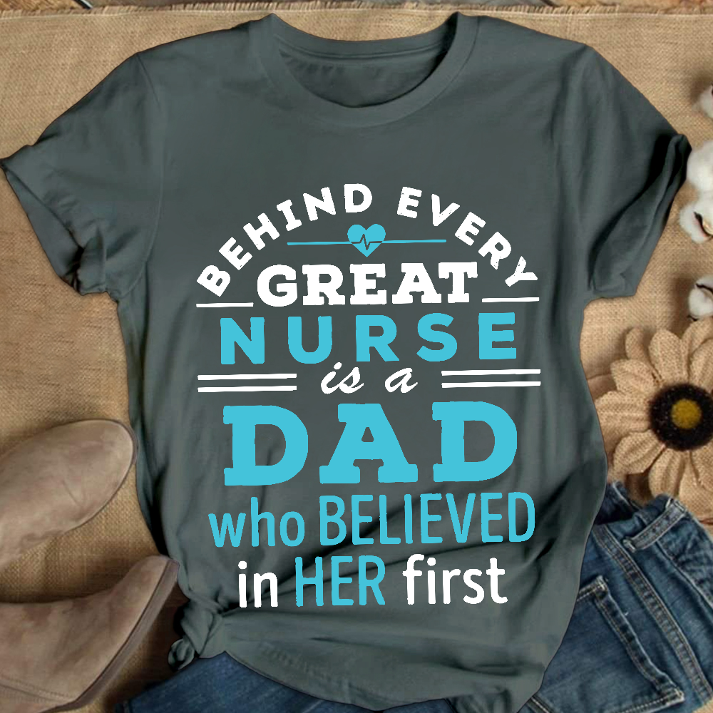 Behind Every Great Nurse Is A Dad Who Believed In Her First Cotton Nurse T-shirt