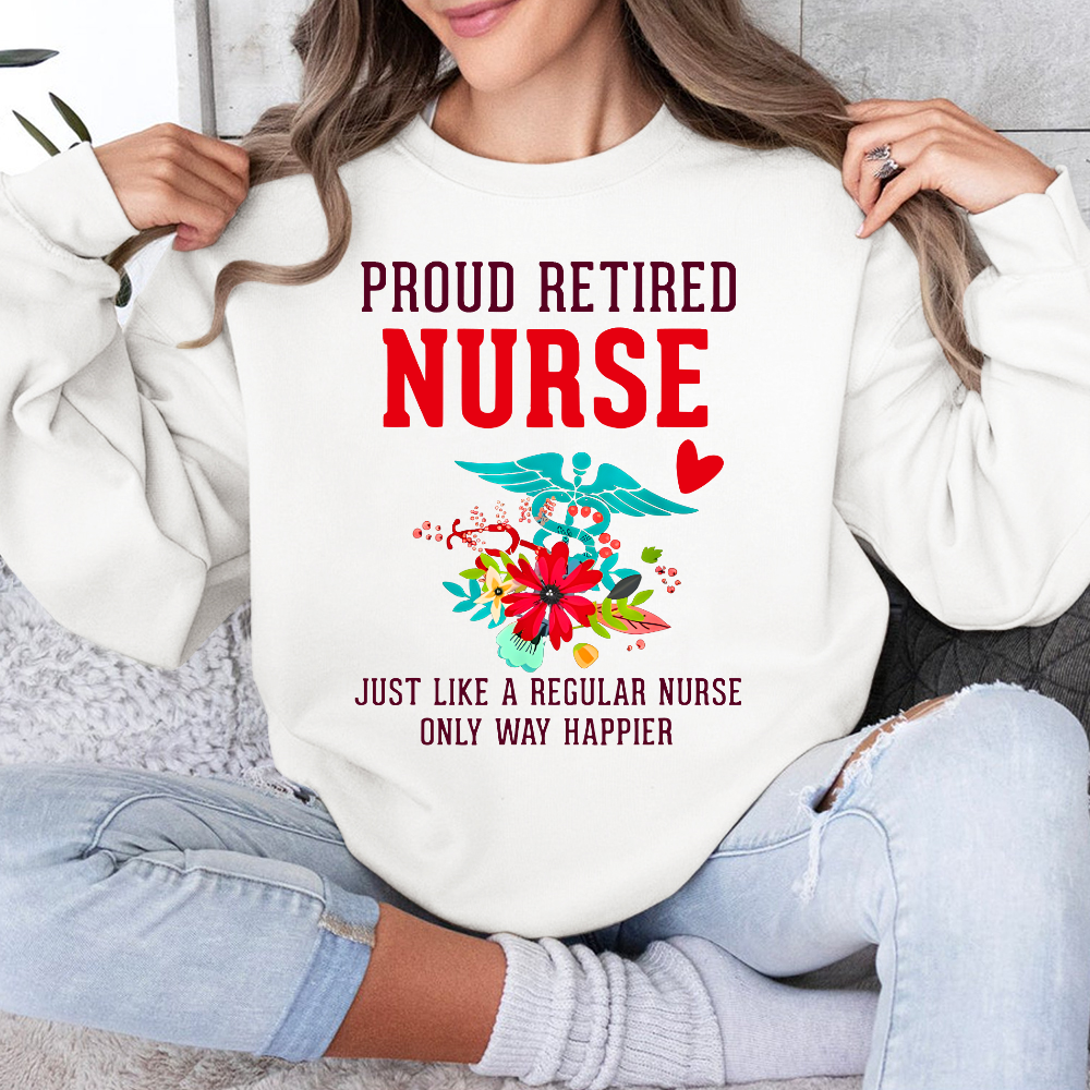 Retired Nurse Gifts Just Like Regular Nurse Only Way Happier Cotton Pullover Sweatshirt