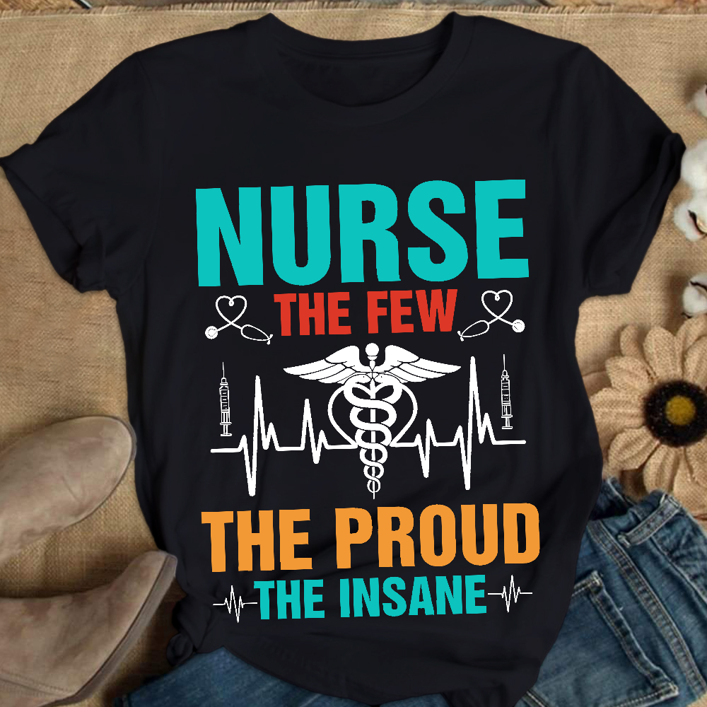 Nurse The Few The Proud The Insane Cotton Nurse T-shirt